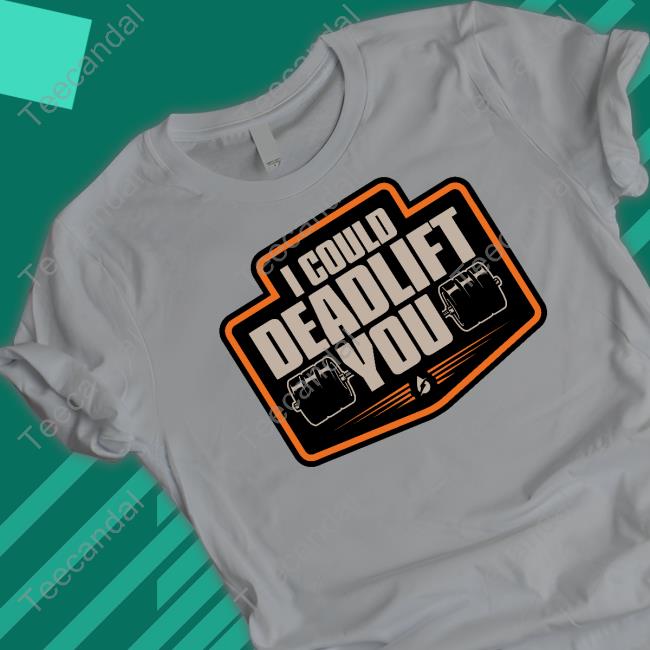 I Could Deadlift You Tees She