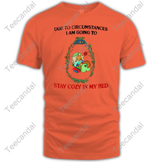 Justinsshirt Store Due To Circumstances I Am Going To Stay Cozy In My Bed Unisex T Shirt Jmcgg Justinsshirt Store Due To Circumstances I Am Going To Stay Cozy In My Bed Unisex T Shirt Jmcgg