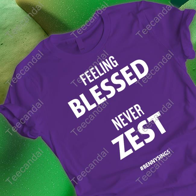 Feeling Blessed Never Zest Bennysings Tee