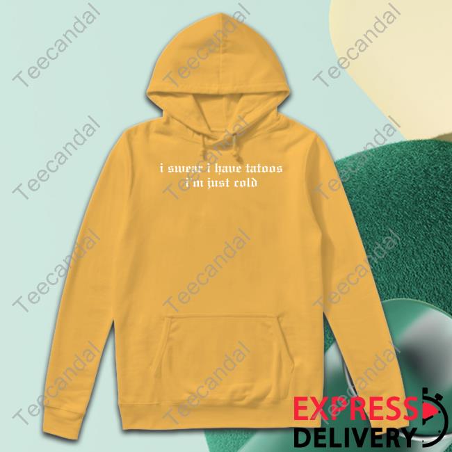 I Swear I Have Tattoos I'm Just Cold Tee I Swear I Have Tattoos I'm Just Cold Tee