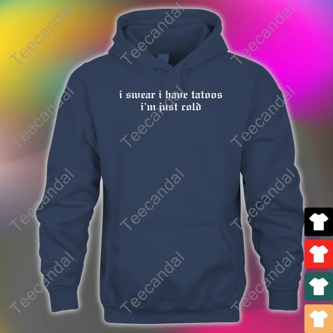 I Swear I Have Tattoos I'm Just Cold Tee I Swear I Have Tattoos I'm Just Cold Tee