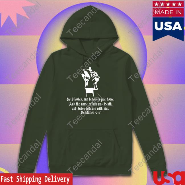 So I Looked And Behold A Pale Horse And The Name Of Him Who Sat On It Was Death T-Shirt, Hoodie, Tank Top, Sweater And Long Sleeve T-Shirt So I Looked And Behold A Pale Horse And The Name Of Him Who Sat On It Was Death T-Shirt, Hoodie, Tank Top, Sweater And Long Sleeve T-Shirt