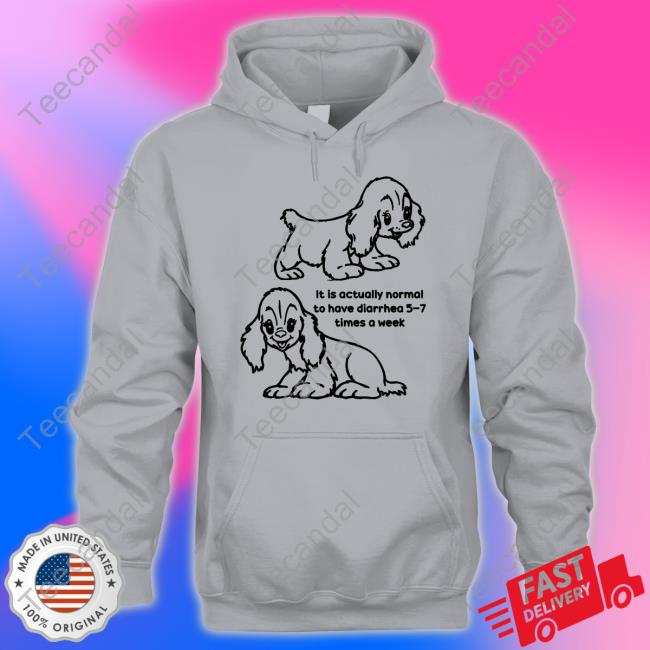 It Is Actually Normal To Have Diarrhea 5-7 Times A Week Hoodie Shirtsthtgohard Shop