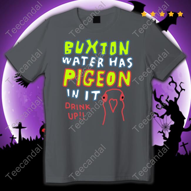 Buxton Water Has Pigeon In It Drink Up Shirts