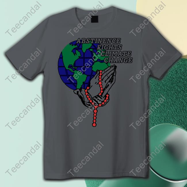 Abstinence Fights Climate Change Shirt Shirts That Go Hard