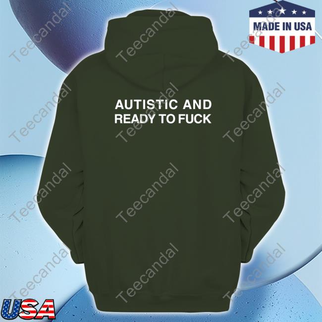 Official Shirts That Go Hard Autistic And Ready To Fuck Shirt Official Shirts That Go Hard Autistic And Ready To Fuck Shirt