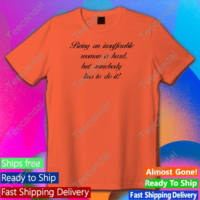 Ramapalette Being Insufferable Woman Is Hard But Somebody Has To Do It Shirt