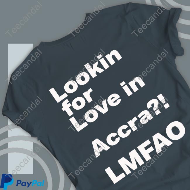 Looking For Love In Accra Lmfao T Shirt Looking For Love In Accra Lmfao T Shirt