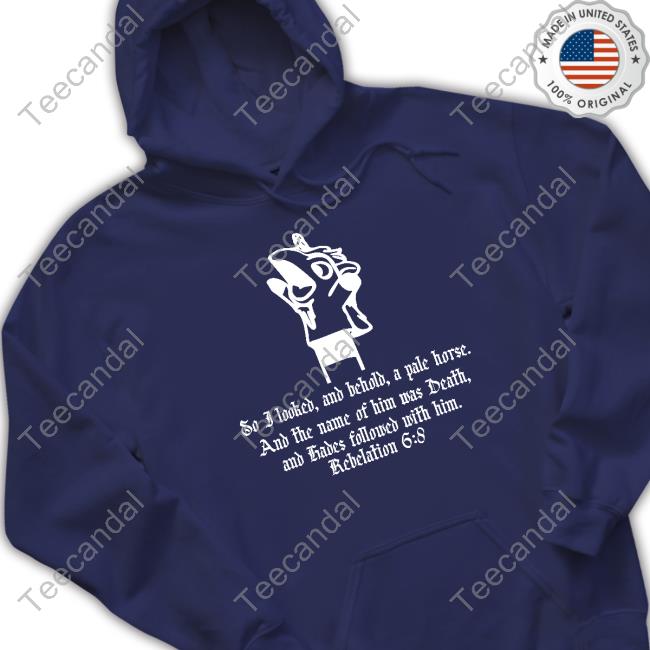 So I Looked And Behold A Pale Horse And The Name Of Him Who Sat On It Was Death T-Shirt, Hoodie, Tank Top, Sweater And Long Sleeve T-Shirt So I Looked And Behold A Pale Horse And The Name Of Him Who Sat On It Was Death T-Shirt, Hoodie, Tank Top, Sweater And Long Sleeve T-Shirt