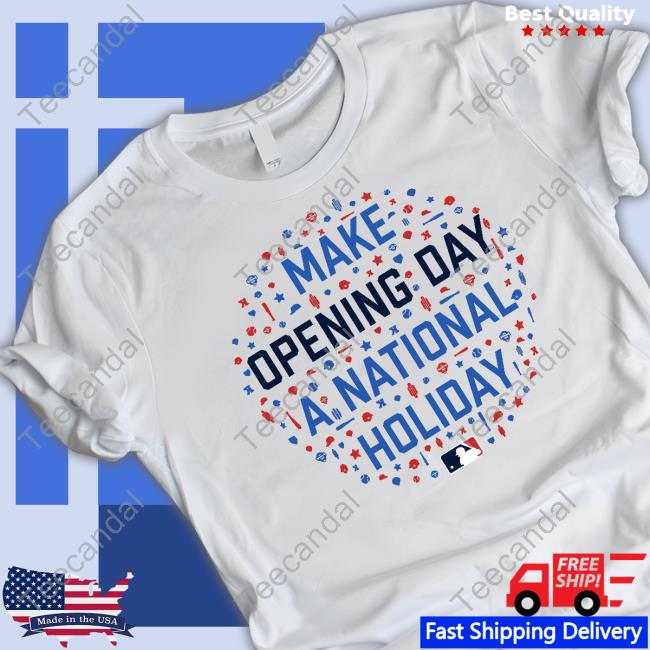 Make Opening Day A National Holiday Shirt, T Shirt, Hoodie, Sweater, Long Sleeve T