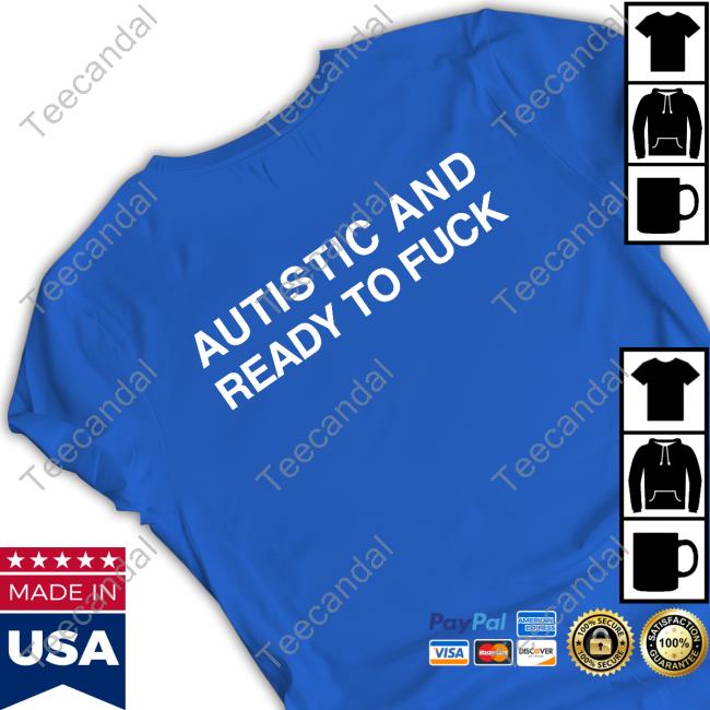 Official Shirts That Go Hard Autistic And Ready To Fuck Shirt Official Shirts That Go Hard Autistic And Ready To Fuck Shirt