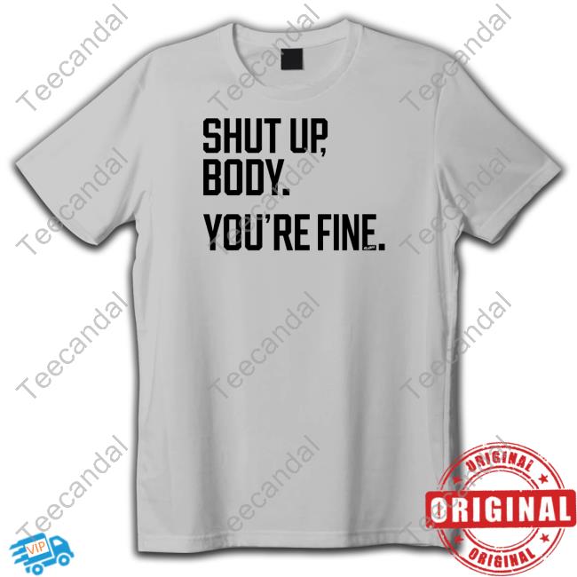 Shut Up Body You're Fine Shirt, T Shirt, Hoodie, Sweater, Long Sleeve T-Shirt And Tank Top George Springer Shut Up Body You're Fine Shirt, T Shirt, Hoodie, Sweater, Long Sleeve T-Shirt And Tank Top George Springer