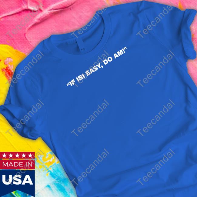 Kalyjay If Ibi Easy Do Am! Funny T Shirt Kalyjay If Ibi Easy Do Am! Funny T Shirt