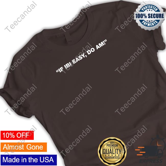 Kalyjay If Ibi Easy Do Am! Funny T Shirt Kalyjay If Ibi Easy Do Am! Funny T Shirt