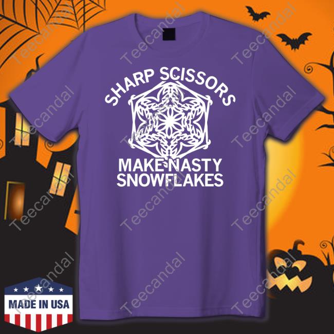 Sharp Scissors Make Nasty Snowflakes T-Shirt, Hoodie, Tank Top, Sweater And Long Sleeve T-Shirt Sharp Scissors Make Nasty Snowflakes T-Shirt, Hoodie, Tank Top, Sweater And Long Sleeve T-Shirt