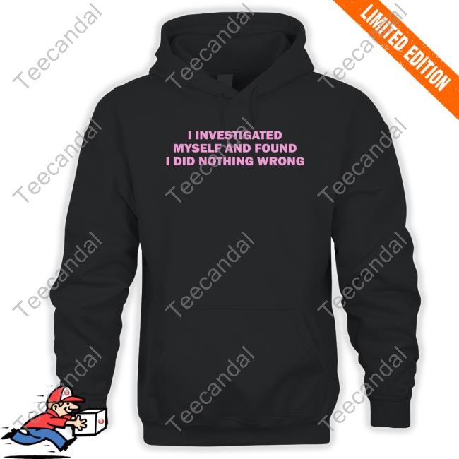 I Investigated Myself And Found I Did Nothing Wrong T Shirt