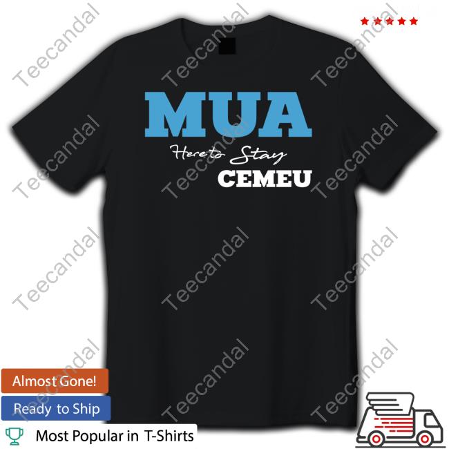 Mua Here To Stay Cemeu Shirt, T Shirt, Hoodie, Sweater, Long Sleeve T