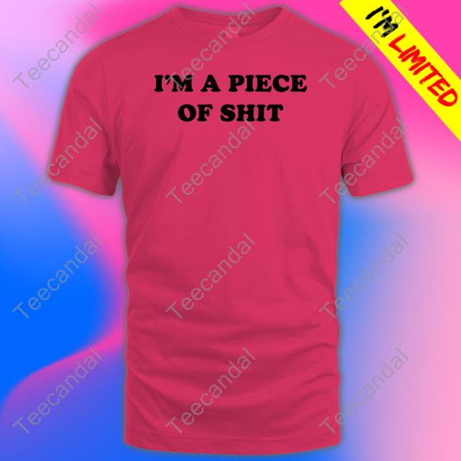 I'm A Piece Of Shit T