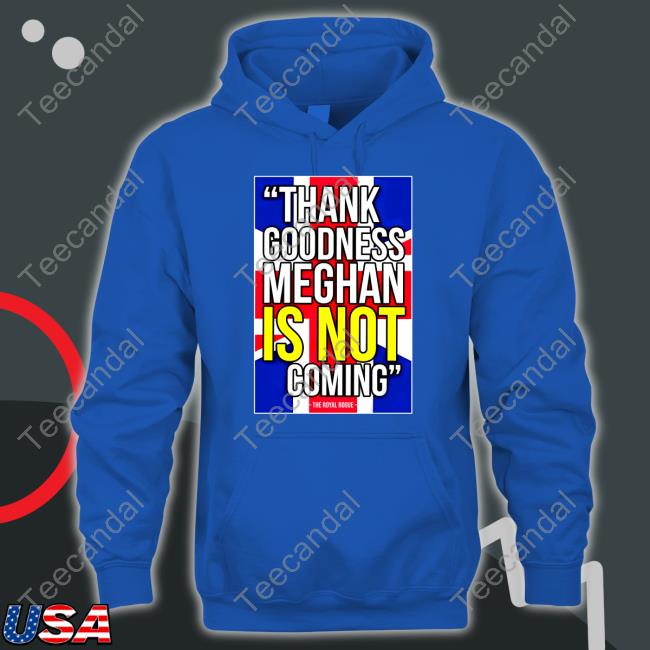 Thebodylanguageguy Shop Thank Goodness Meghan Is Not Coming Sweatshirt Thebodylanguageguy Shop Thank Goodness Meghan Is Not Coming Sweatshirt