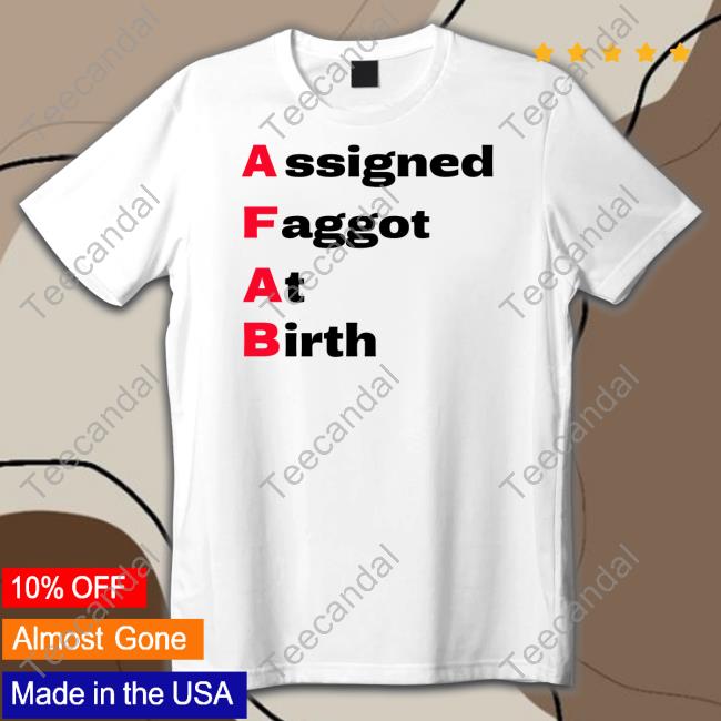 Assigned Faggot At Birth T Shirt