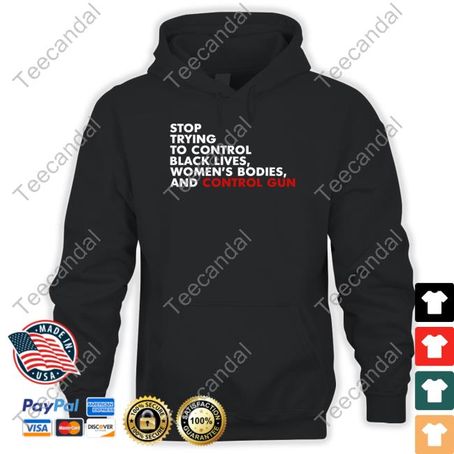 Official Stop Trying To Control Black Lives Women's Bodies And Control Guns Long Sleeve T Shirt