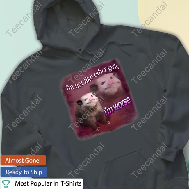 Snazzyseagull I'm Not Like Other Girls I'm Worse Possum Tee Shirt Snazzyseagull I'm Not Like Other Girls I'm Worse Possum Tee Shirt