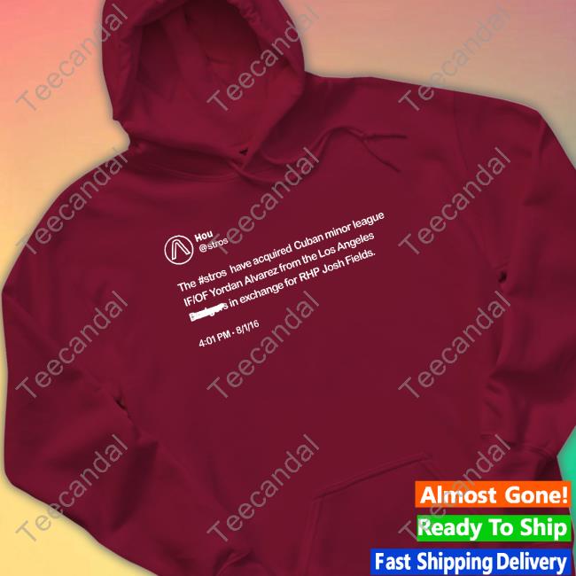 Hou The Stros Have Acquired Cuban Minor League If Of Yordan Alvarez Tee Shirt Hou The Stros Have Acquired Cuban Minor League If Of Yordan Alvarez Tee Shirt