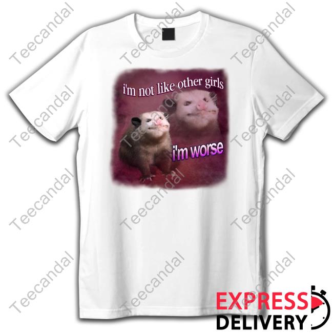 Snazzyseagull I'm Not Like Other Girls I'm Worse Possum Tee Shirt Snazzyseagull I'm Not Like Other Girls I'm Worse Possum Tee Shirt