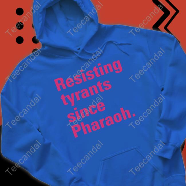 Resisting Tyrants Since Pharaoh Tee Shirt