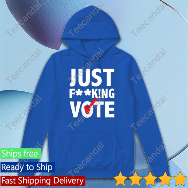 Just Fucking Vote Shirt