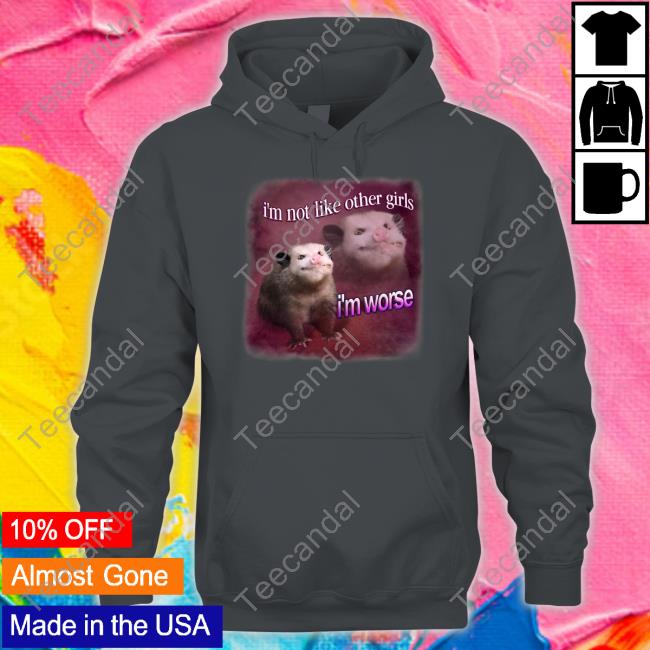 Snazzyseagull I'm Not Like Other Girls I'm Worse Possum Tee Shirt Snazzyseagull I'm Not Like Other Girls I'm Worse Possum Tee Shirt