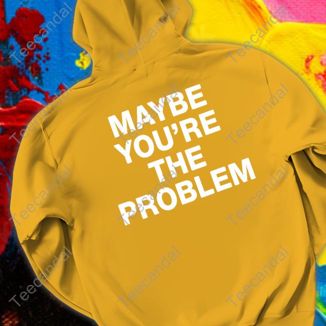 We’Re Not Really Strangers Maybe You're The Problem T-Shirt, Hoodie, Tank Top, Sweater And Long Sleeve T-Shirt We’Re Not Really Strangers Maybe You're The Problem T-Shirt, Hoodie, Tank Top, Sweater And Long Sleeve T-Shirt