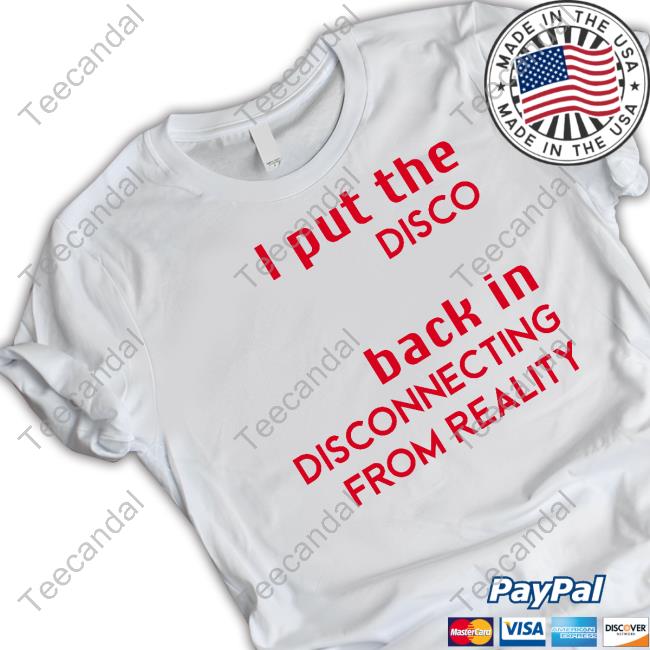 I Put The Disco Back In Disconnecting From Reality Shirt, T Shirt, Hoodie, Sweater, Long Sleeve T-Shirt And Tank Top Mental-Gymnastics