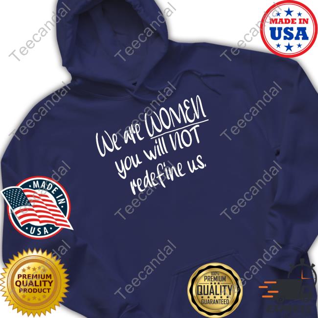 We Are Women You Will Not Redefine Us Sweatshirt We Are Women You Will Not Redefine Us Sweatshirt