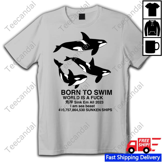 Born To Swim Sink Em All 2023 I Am Sea Beast Sunken Ships T Shirt Born To Swim Sink Em All 2023 I Am Sea Beast Sunken Ships T Shirt