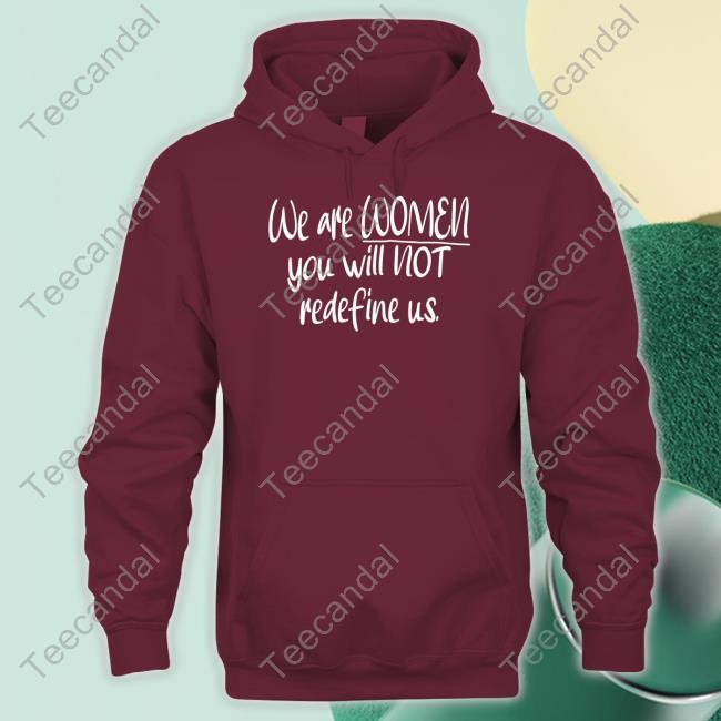 We Are Women You Will Not Redefine Us Sweatshirt We Are Women You Will Not Redefine Us Sweatshirt