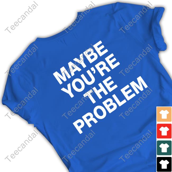 We’Re Not Really Strangers Maybe You're The Problem T-Shirt, Hoodie, Tank Top, Sweater And Long Sleeve T-Shirt We’Re Not Really Strangers Maybe You're The Problem T-Shirt, Hoodie, Tank Top, Sweater And Long Sleeve T-Shirt