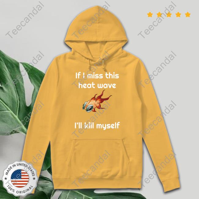 Ze Banded If I Miss This Heat Wave I'll Kill Myself Long Sleeve T Shirt Ze Banded If I Miss This Heat Wave I'll Kill Myself Long Sleeve T Shirt