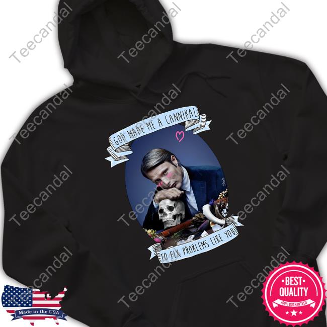 God Made Me A Cannibal To Fix Problems Like You Shirt