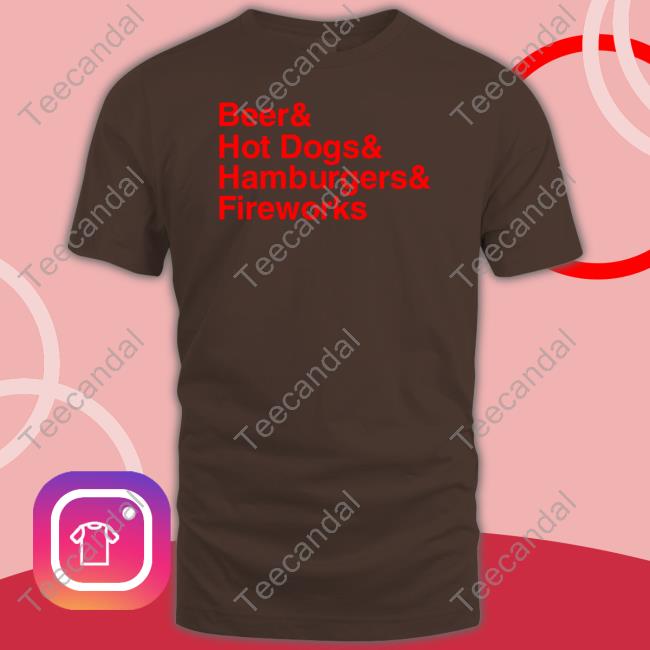 Middleclassfancy Beer & Hot Dogs & Hamburgers & Fireworks Shirts Middleclassfancy Beer & Hot Dogs & Hamburgers & Fireworks Shirts