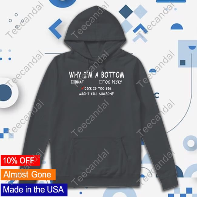 Why I'm A Bottom Brat Too Picky Dick Is Too Big Might Kill Somesone Tee Shirts YumikoVT Why I'm A Bottom Brat Too Picky Dick Is Too Big Might Kill Somesone Tee Shirts YumikoVT