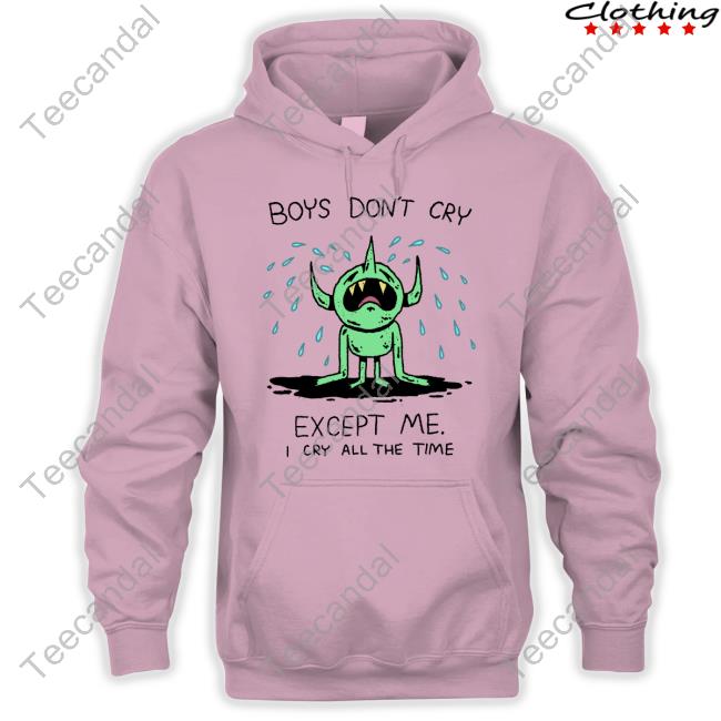 Boys Don't Cry Except Me I Cry All The Time Tee Boys Don't Cry Except Me I Cry All The Time Tee