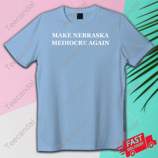 Make Nebraska Mediocre Again Sweatshirt Make Nebraska Mediocre Again Sweatshirt