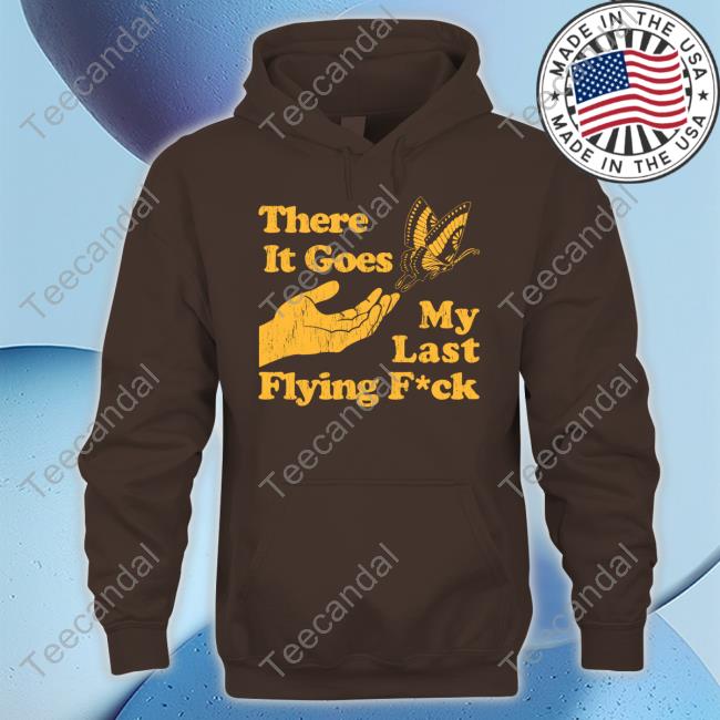 There It Goes My Last Flying Fuck T Shirt There It Goes My Last Flying Fuck T Shirt