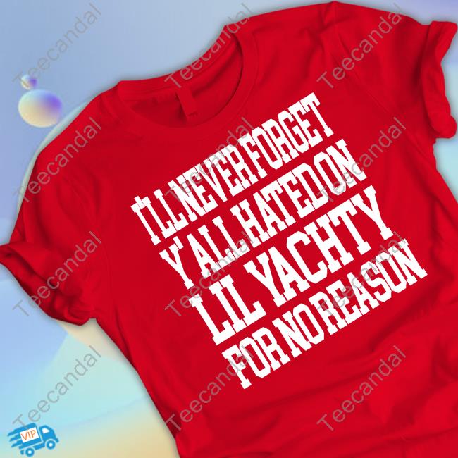 Official I’Ll Never Forget Y’All Hated On Lil Yachty For No Reason T Shirt Official I’Ll Never Forget Y’All Hated On Lil Yachty For No Reason T Shirt