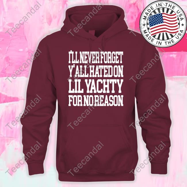 Official I’Ll Never Forget Y’All Hated On Lil Yachty For No Reason T Shirt Official I’Ll Never Forget Y’All Hated On Lil Yachty For No Reason T Shirt