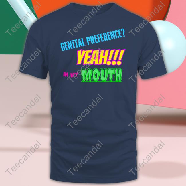 Official Genital Preference Yeah In My Mouth Tee Official Genital Preference Yeah In My Mouth Tee