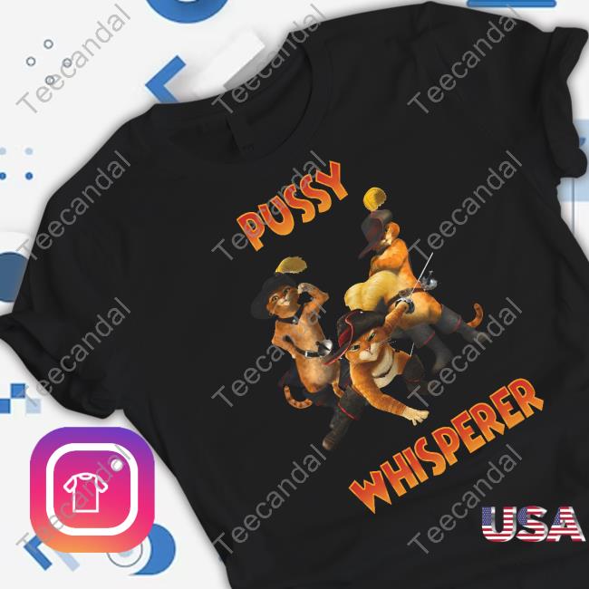 Pussy Whisperer Puss In Boots New Shirt Memeabletees Store Puss In Boots Pussy Whisperer Puss In Boots New Shirt Memeabletees Store Puss In Boots