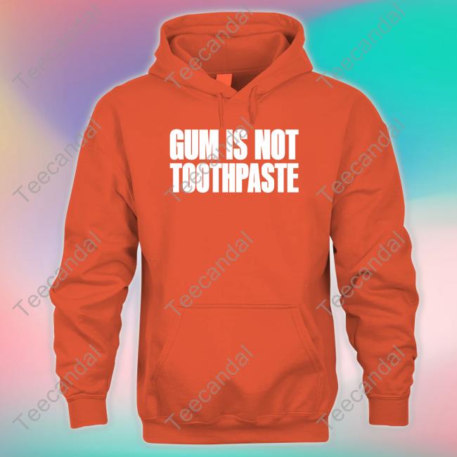 Official Gum Is Not Toothpaste Hoodie Official Gum Is Not Toothpaste Hoodie