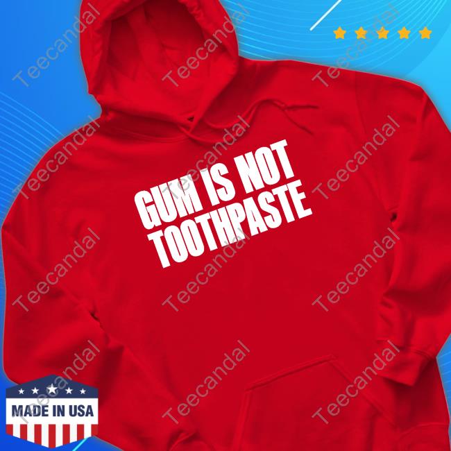 Official Gum Is Not Toothpaste Hoodie Official Gum Is Not Toothpaste Hoodie